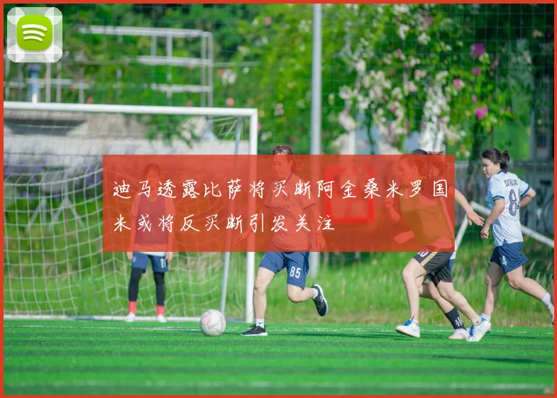 迪马透露比萨将买断阿金桑米罗国米或将反买断引发关注